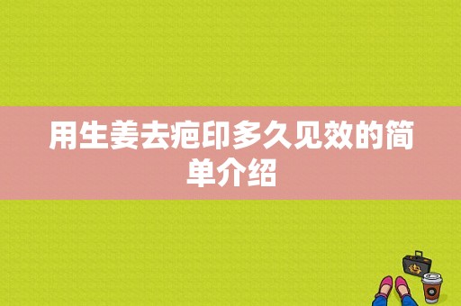 用生姜去疤印多久见效的简单介绍