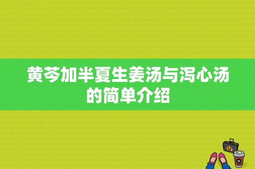 黄芩加半夏生姜汤与泻心汤的简单介绍